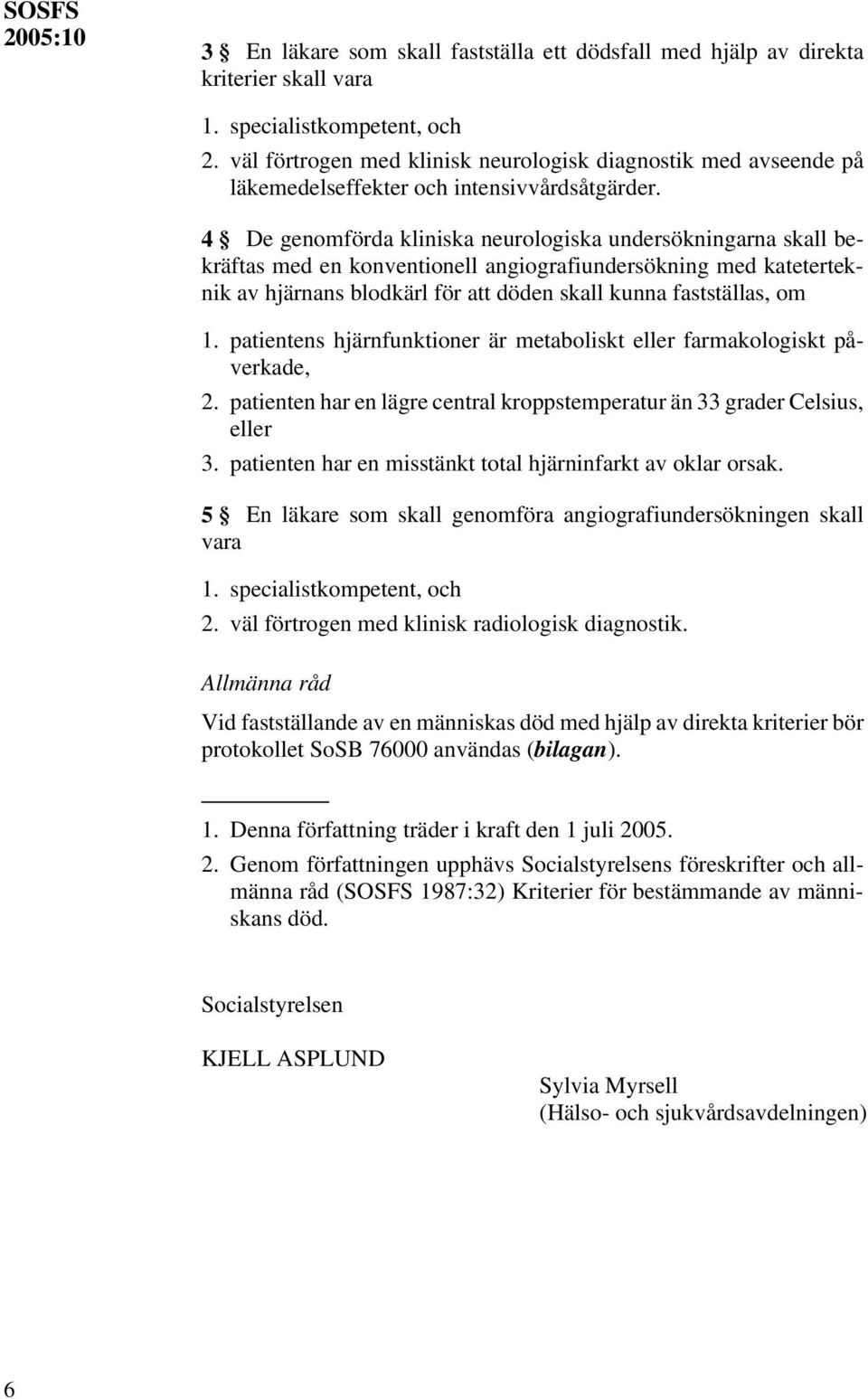 4 De genomförda kliniska neurologiska undersökningarna skall bekräftas med en konventionell angiografiundersökning med kateterteknik av hjärnans blodkärl för att döden skall kunna fastställas, om 1.