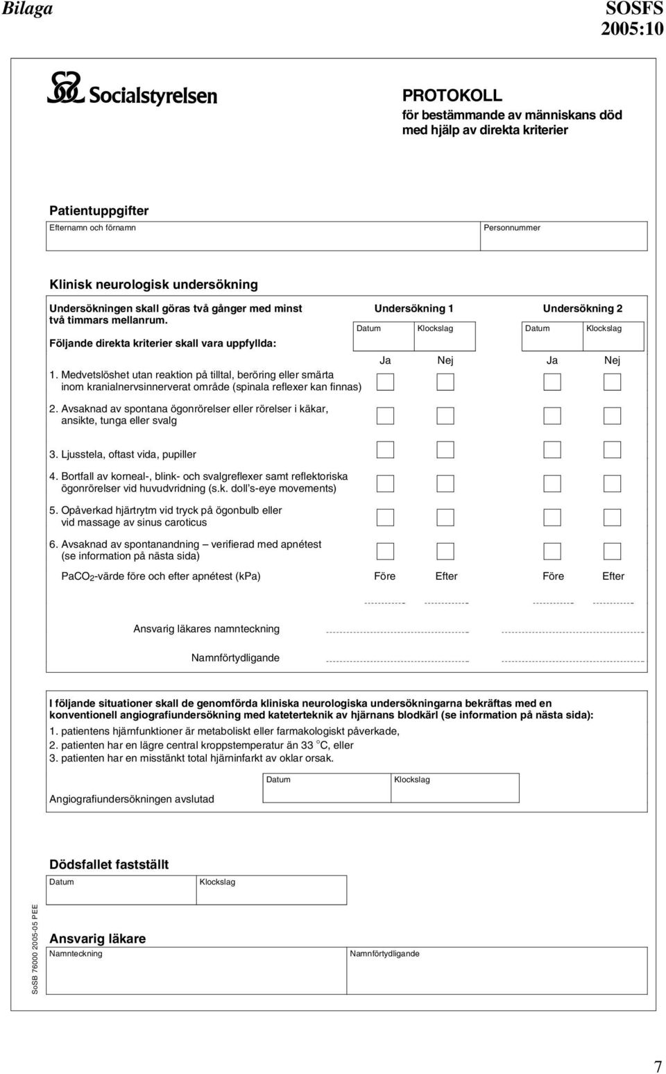 inom kranialnervsinnerverat område (spinala reflexer kan finnas) 2. Avsaknad av spontana ögonrörelser eller rörelser i käkar, 2.