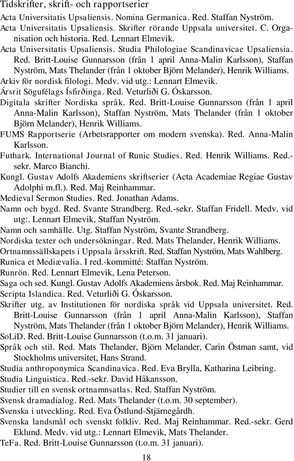 Arkiv för nordisk filologi. Medv. vid utg.: Lennart Elmevik. Ársrit Sögufélags Ísfirðinga. Red.
