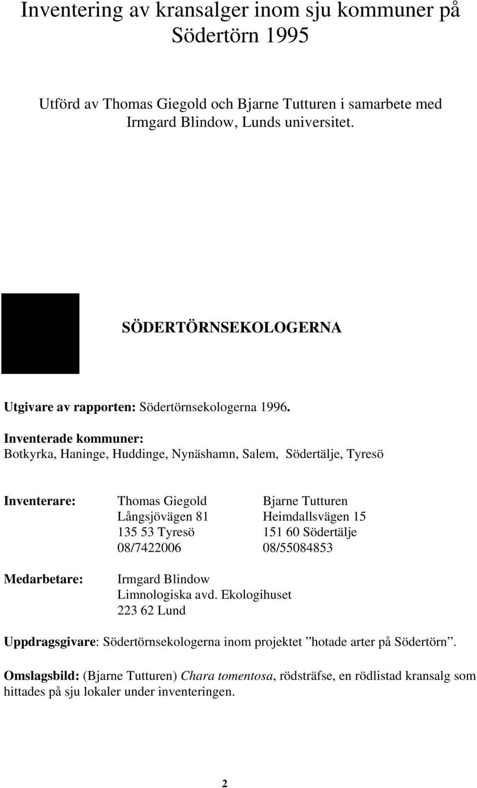 Inventerade kommuner: Botkyrka, Haninge, Huddinge, Nynäshamn, Salem, Södertälje, Tyresö Inventerare: Thomas Giegold Bjarne Tutturen Långsjövägen 81 Heimdallsvägen 15 135 53 Tyresö 151