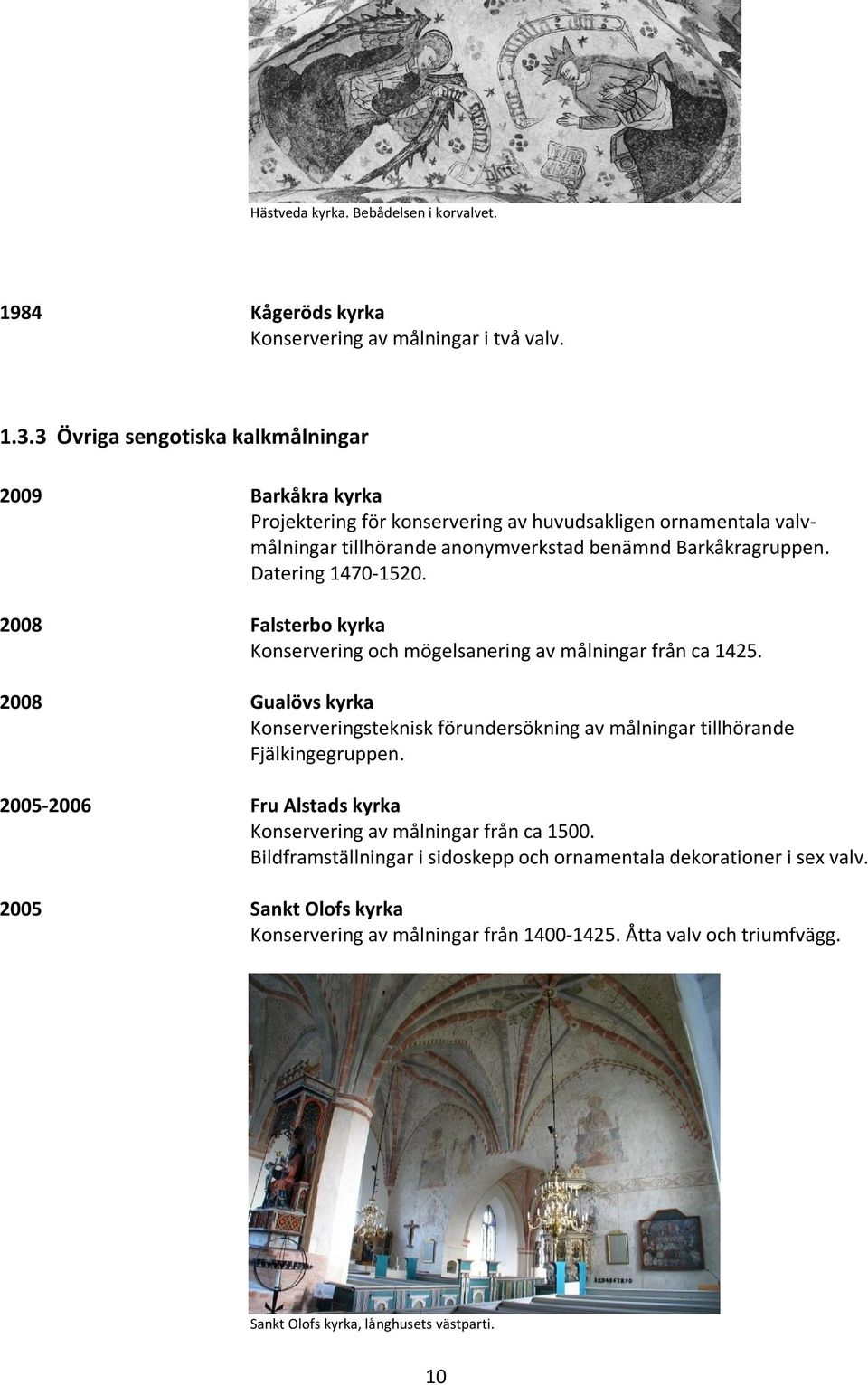 Datering 1470-1520. 2008 Falsterbo kyrka Konservering och mögelsanering av målningar från ca 1425.