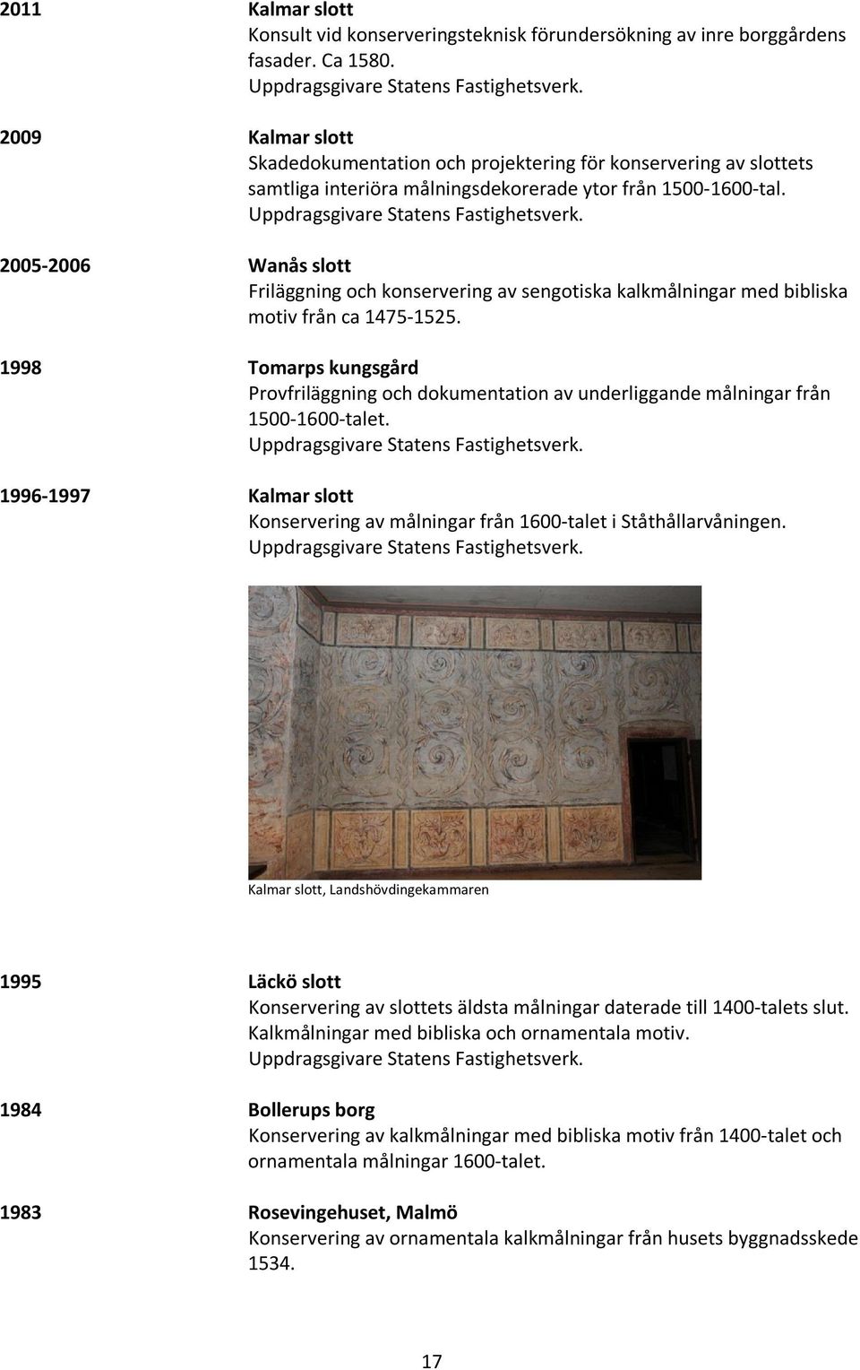 2005-2006 Wanås slott Friläggning och konservering av sengotiska kalkmålningar med bibliska motiv från ca 1475-1525.