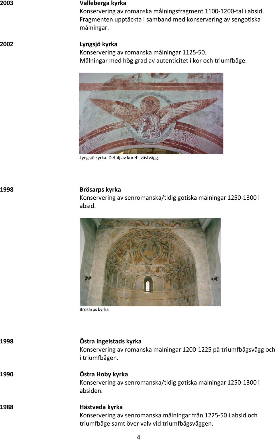 1998 Brösarps kyrka Konservering av senromanska/tidig gotiska målningar 1250-1300 i absid.