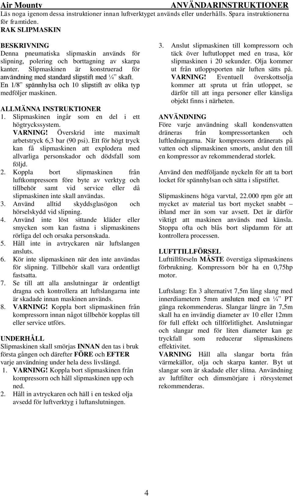 En 1/8 spännhylsa och 10 slipstift av olika typ medföljer maskinen. ALLMÄNNA INSTRUKTIONER 1. Slipmaskinen ingår som en del i ett högtryckssystem. VARNING!