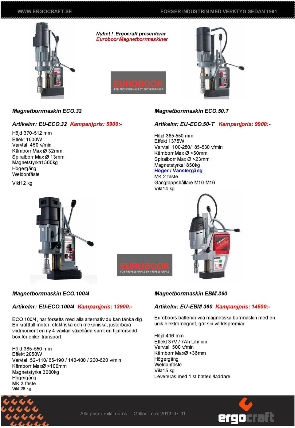 50-T Kampanjpris: 9900:- Höjd 385-550 mm Effekt 1375W Varvtal 100-280/185-530 v/min Kärnborr Max Ø >50mm Spiralborr Max Ø >23mm Magnetstyrka1850kg Höger / Vänstergång MK 2 fäste Gängtappshållare