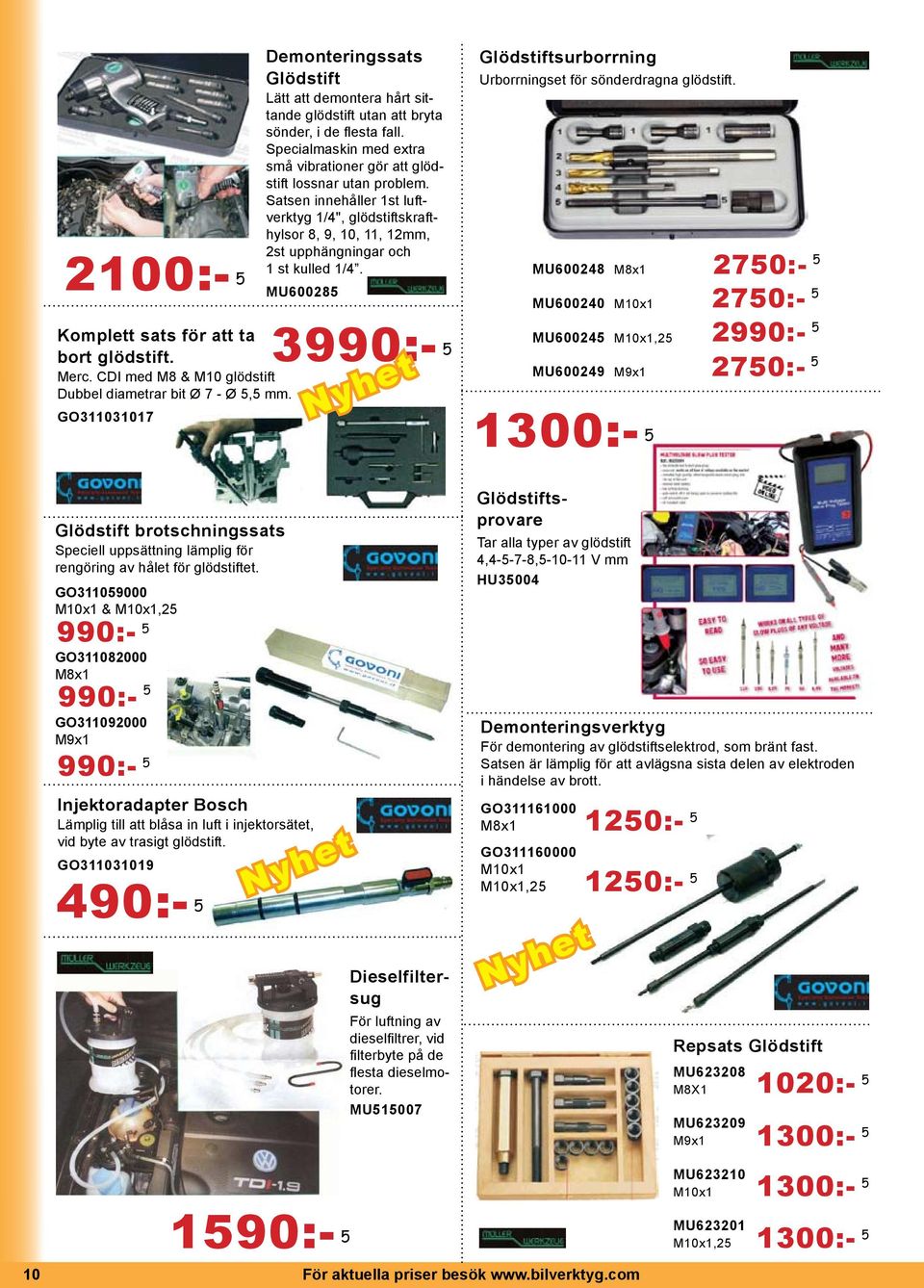 GO311059000 M10x1 & M10x1,25 990:- 5 GO311082000 M8x1 990:- 5 GO311092000 M9x1 990:- 5 Injektoradapter Bosch Lämplig till att blåsa in luft i injektorsätet, vid byte av trasigt glödstift.