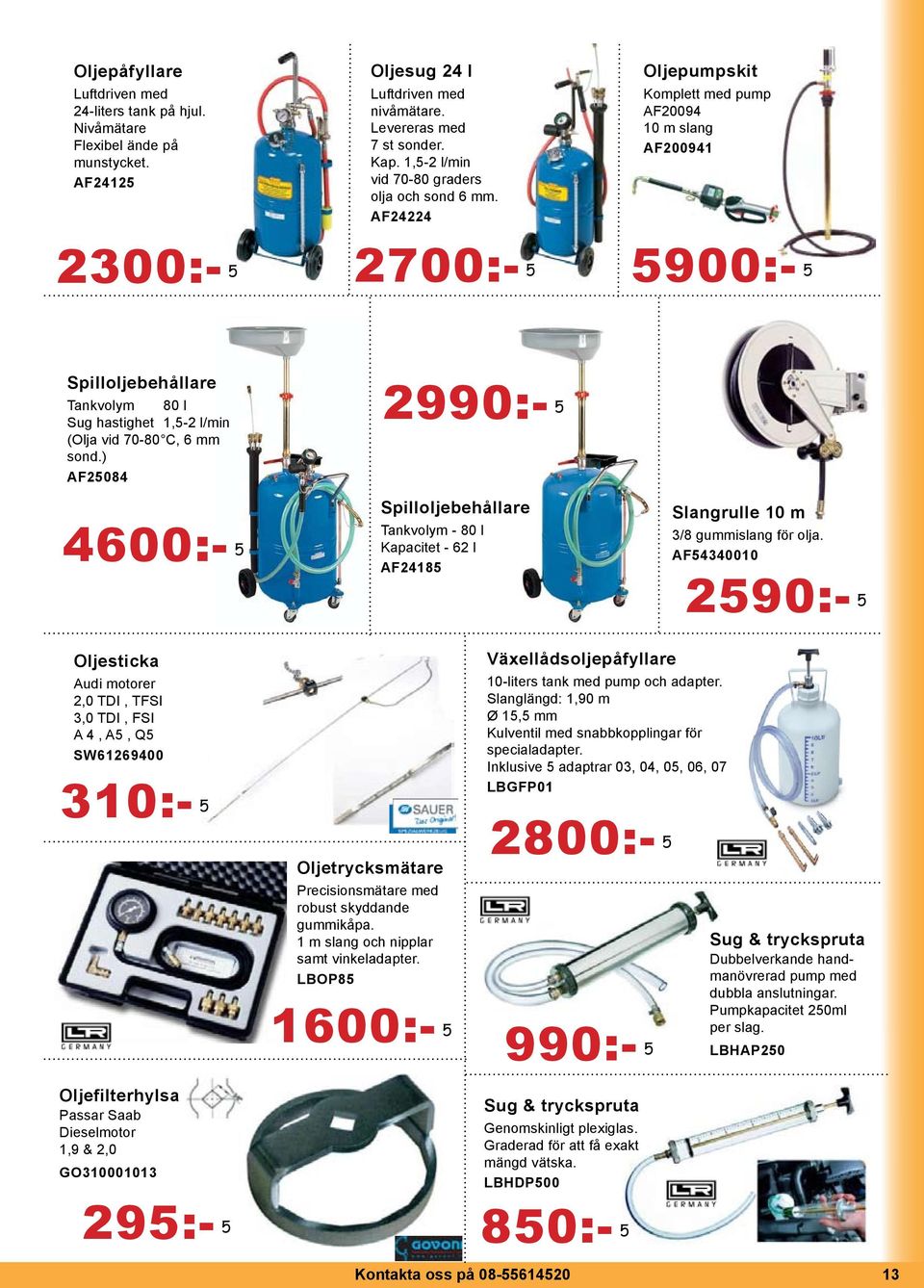AF24224 Oljepumpskit Komplett med pump AF20094 10 m slang AF200941 2300:- 5 2700:- 5 5900:- 5 S p i l l o l j e b e h å l l a r e Tankvolym 80 l Sug hastighet 1,5-2 l/min (Olja vid 70-80 C, 6 mm sond.