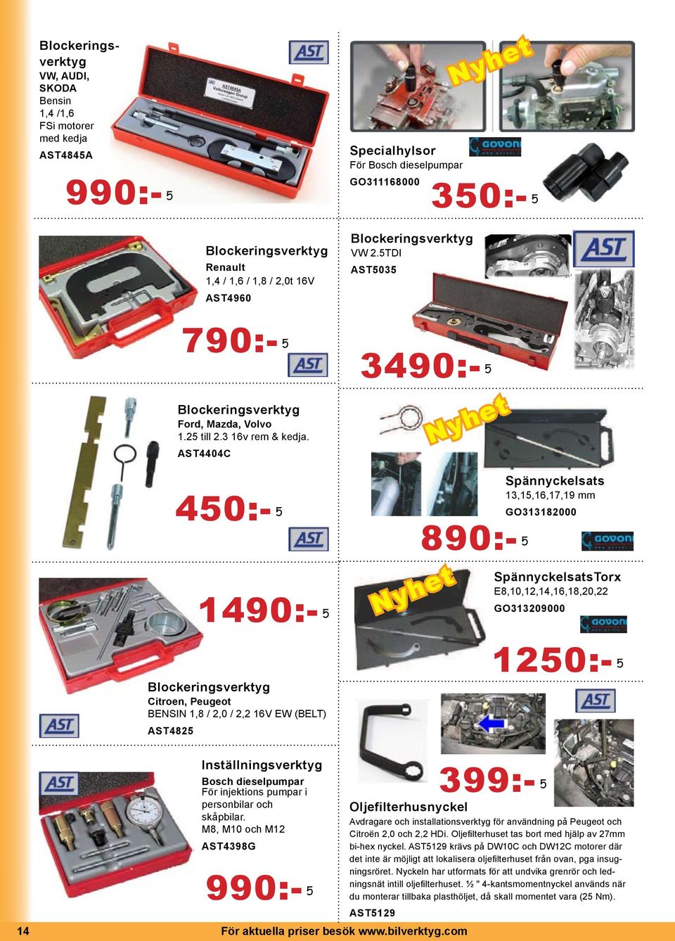 AST4404C 3490:- 5 450:- 5 890:- 5 Spännyckelsats 13,15,16,17,19 mm GO313182000 1490:- 5 SpännyckelsatsTorx E8,10,12,14,16,18,20,22 GO313209000 Blockeringsverktyg Citroen, Peugeot BENSIN 1,8 / 2,0 /