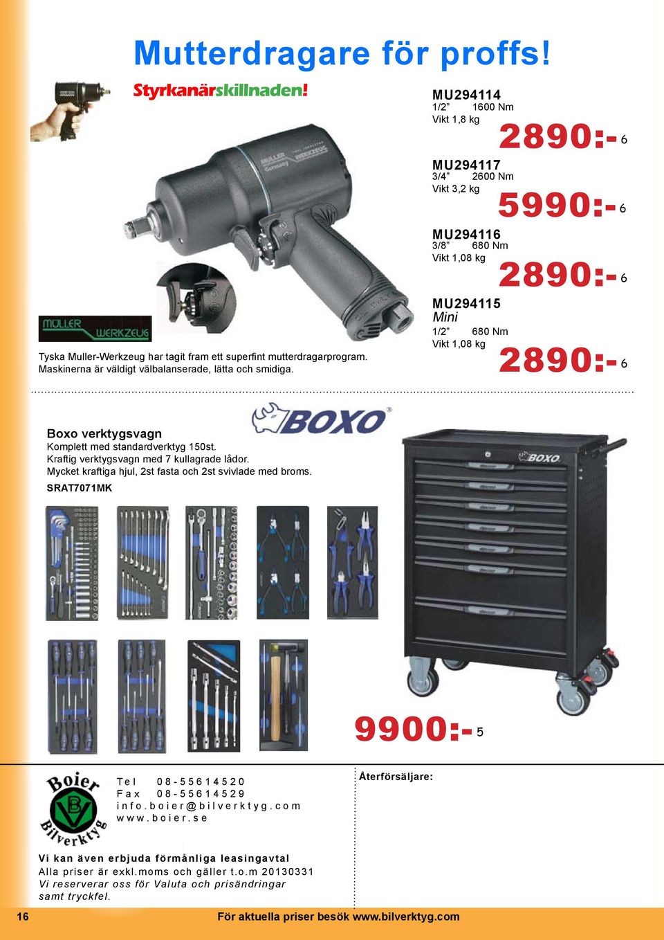 med standardverktyg 150st. Kraftig verktygsvagn med 7 kullagrade lådor. Mycket kraftiga hjul, 2st fasta och 2st svivlade med broms. SRAT7071MK 9900:- 5 2890:- Tel 08-55614520 Fax 08-55614529 info.