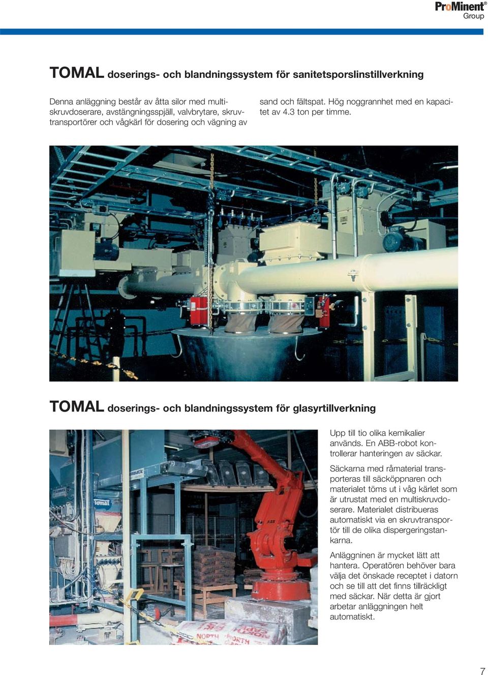 TOMAL doserings- och blandningssystem för glasyrtillverkning Upp till tio olika kemikalier används. En ABB-robot kontrollerar hanteringen av säckar.