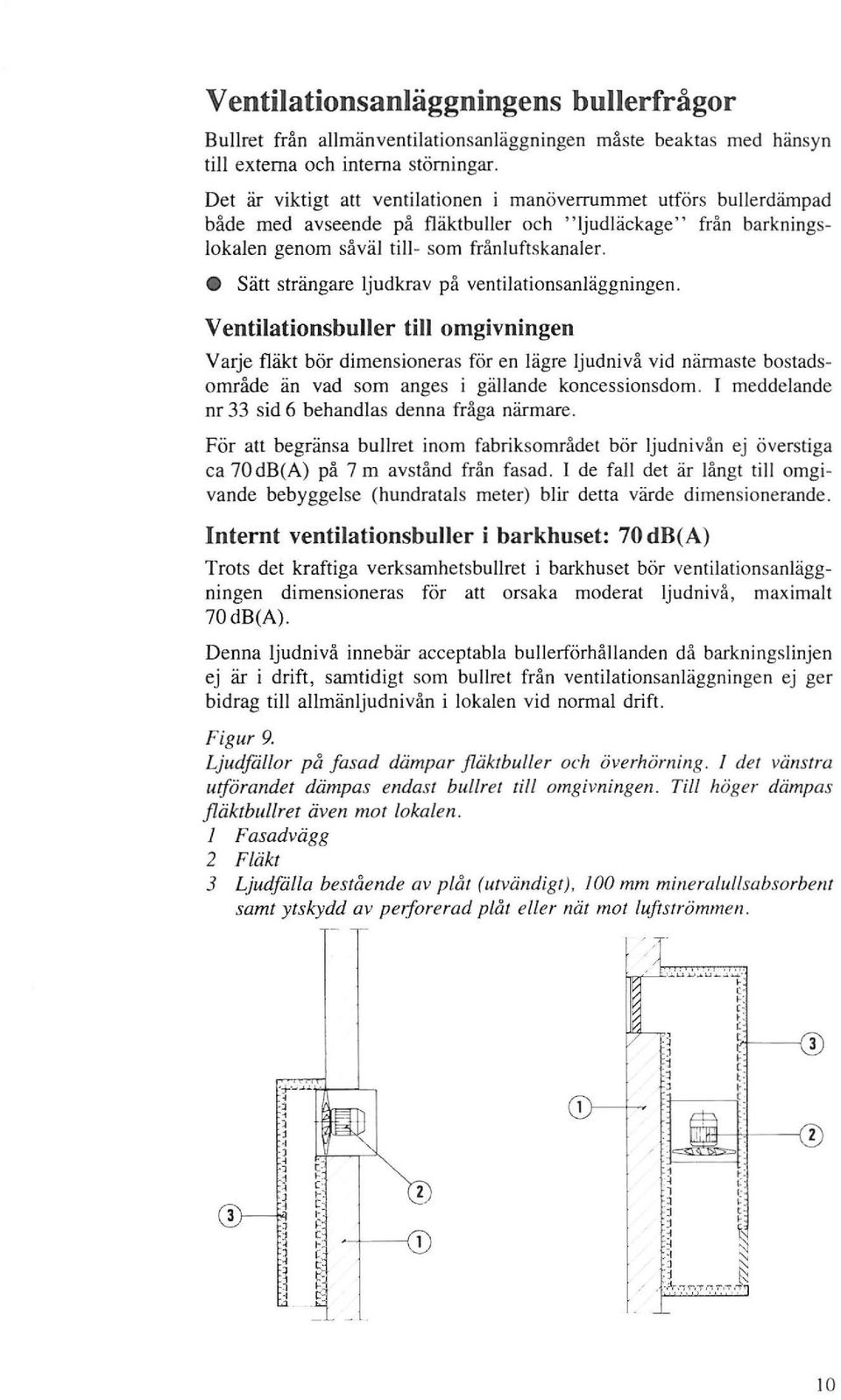 Sätt strängare ljudkrav på ventilationsanläggningen.