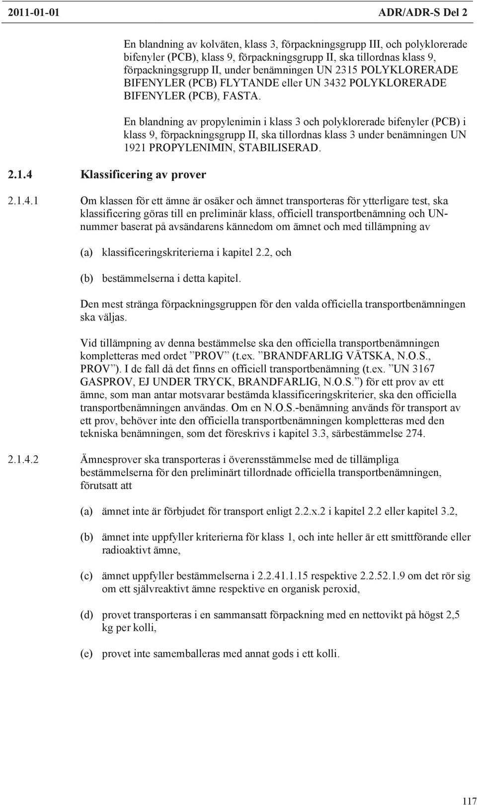 En blandning av propylenimin i klass 3 och polyklorerade bifenyler (PCB) i klass 9, förpackningsgrupp II, ska tillordnas klass 3 under benämningen UN 1921 PROPYLENIMIN, STABILISERAD. 2.1.4.