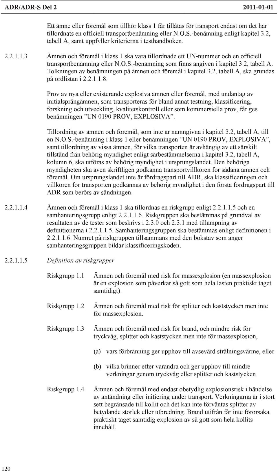 -benämning som finns angiven i kapitel 3.2, tabell A. Tolkningen av benämningen på ämnen och föremål i kapitel 3.2, tabell A, ska grundas på ordlistan i 2.2.1.1.8.