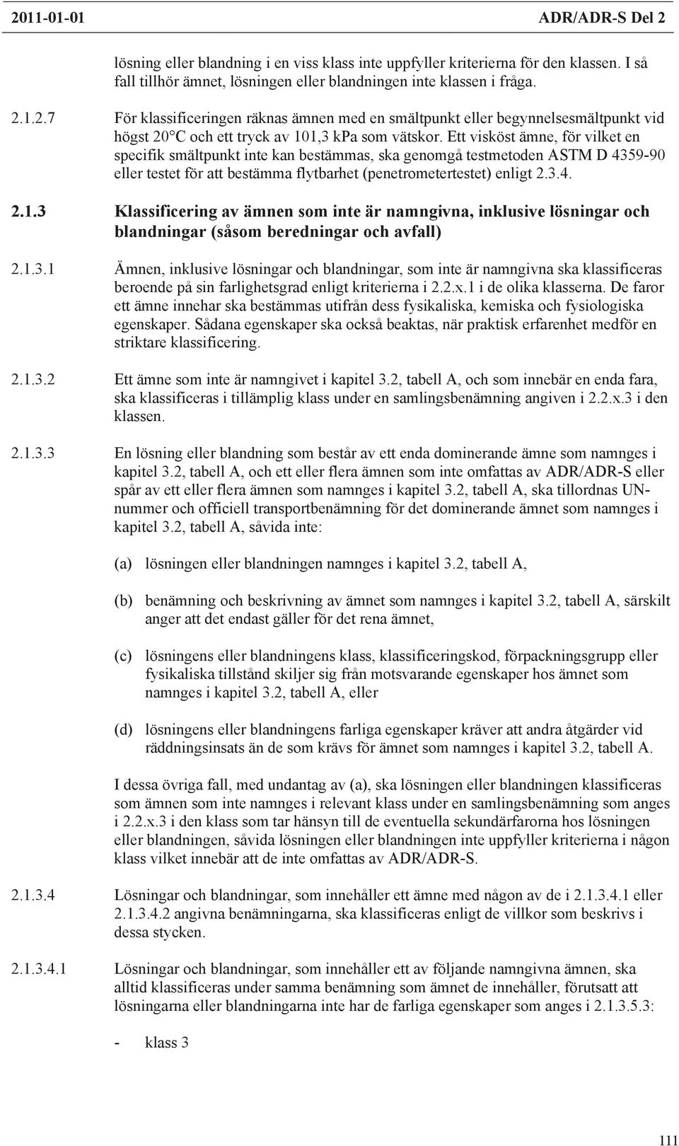 3 Klassificering av ämnen som inte är namngivna, inklusive lösningar och blandningar (såsom beredningar och avfall) 2.1.3.1 Ämnen, inklusive lösningar och blandningar, som inte är namngivna ska klassificeras beroende på sin farlighetsgrad enligt kriterierna i 2.