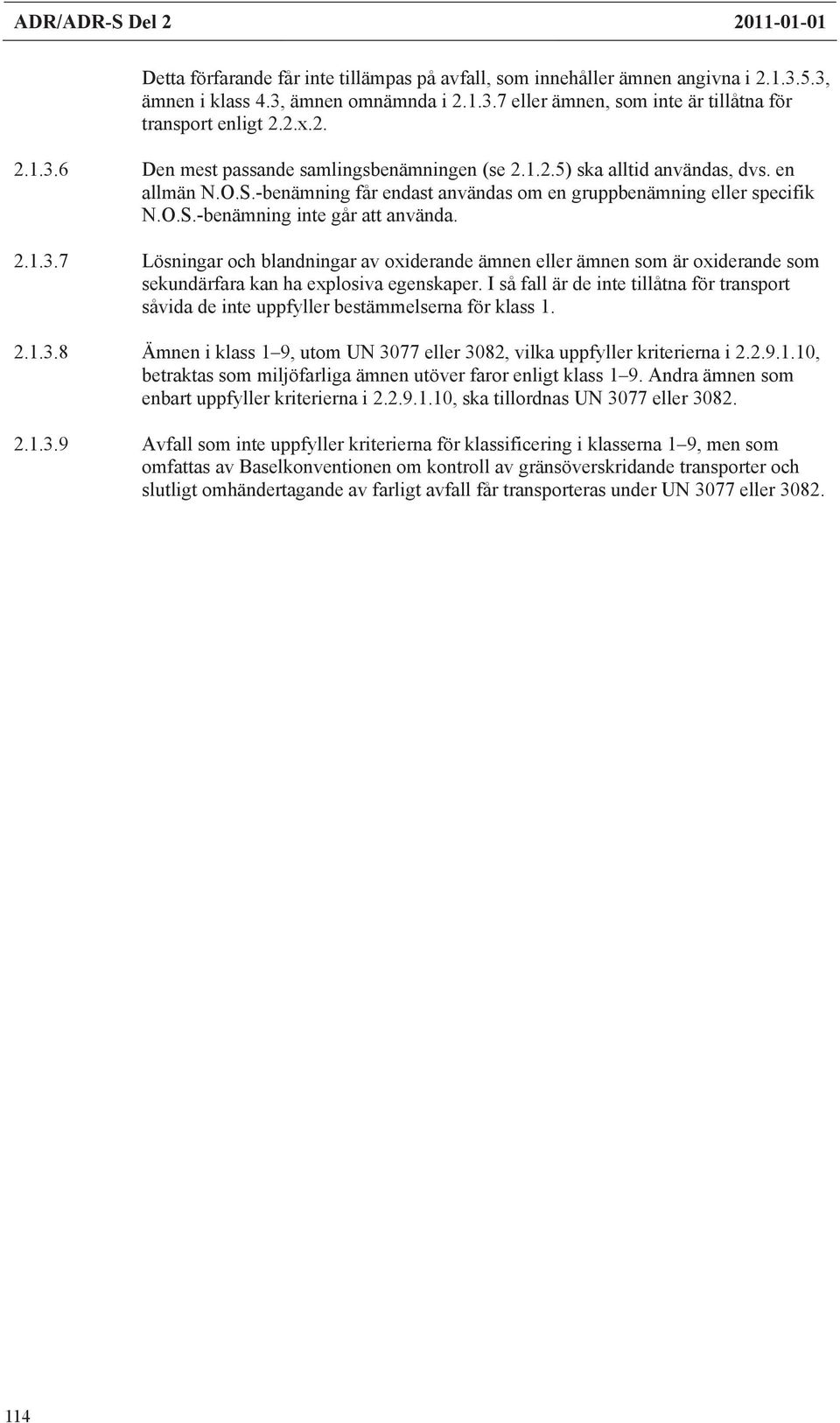 7 Lösningar och blandningar av oxiderande ämnen eller ämnen som är oxiderande som sekundärfara kan ha explosiva egenskaper.