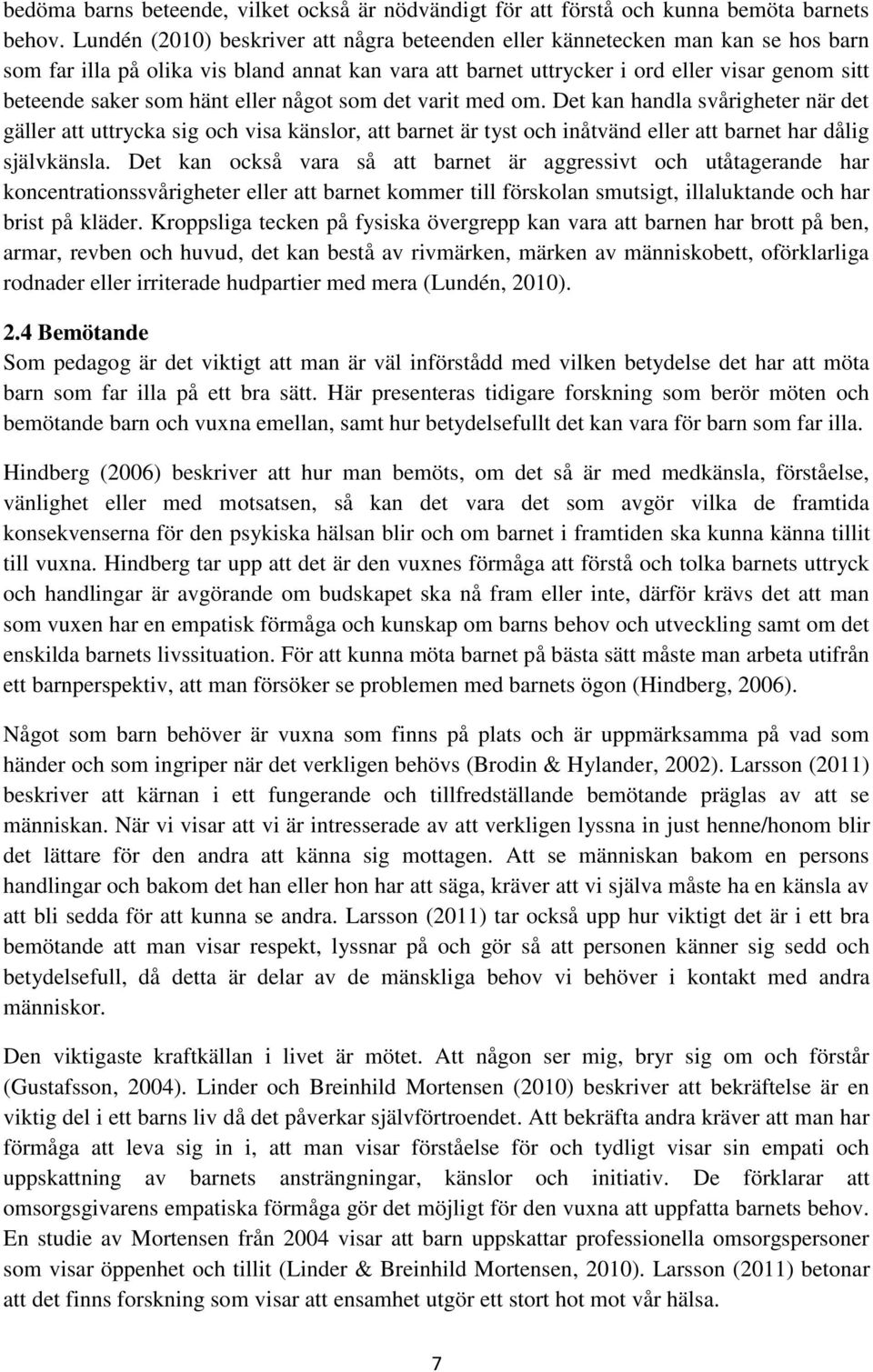 hänt eller något som det varit med om. Det kan handla svårigheter när det gäller att uttrycka sig och visa känslor, att barnet är tyst och inåtvänd eller att barnet har dålig självkänsla.