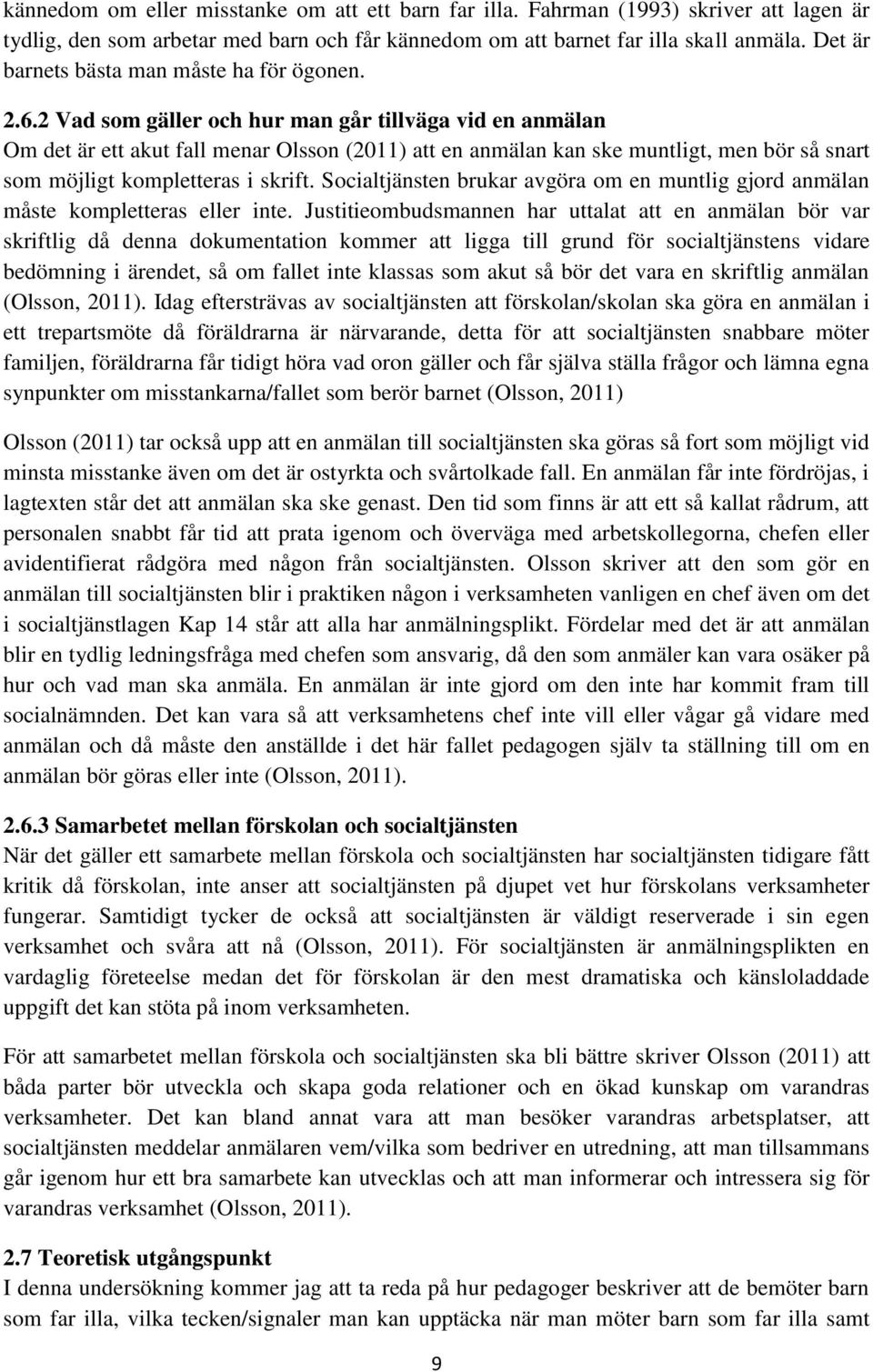 2 Vad som gäller och hur man går tillväga vid en anmälan Om det är ett akut fall menar Olsson (2011) att en anmälan kan ske muntligt, men bör så snart som möjligt kompletteras i skrift.