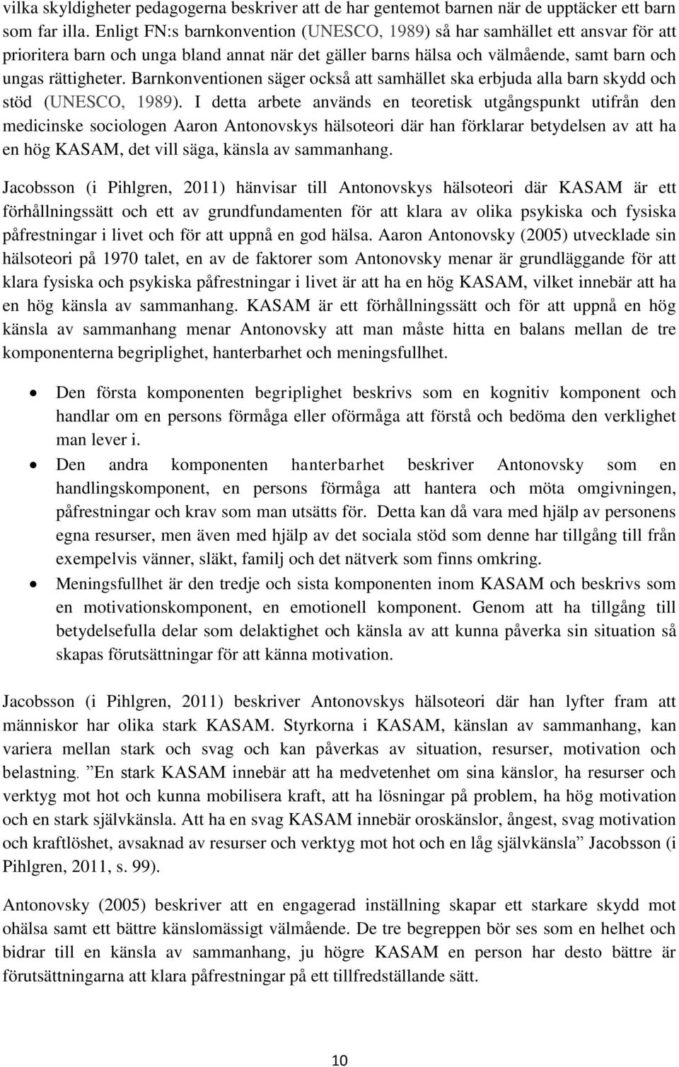 Barnkonventionen säger också att samhället ska erbjuda alla barn skydd och stöd (UNESCO, 1989).