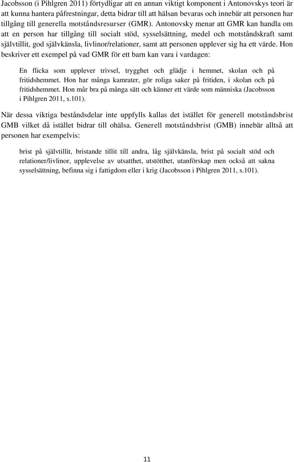 Antonovsky menar att GMR kan handla om att en person har tillgång till socialt stöd, sysselsättning, medel och motståndskraft samt självtillit, god självkänsla, livlinor/relationer, samt att personen