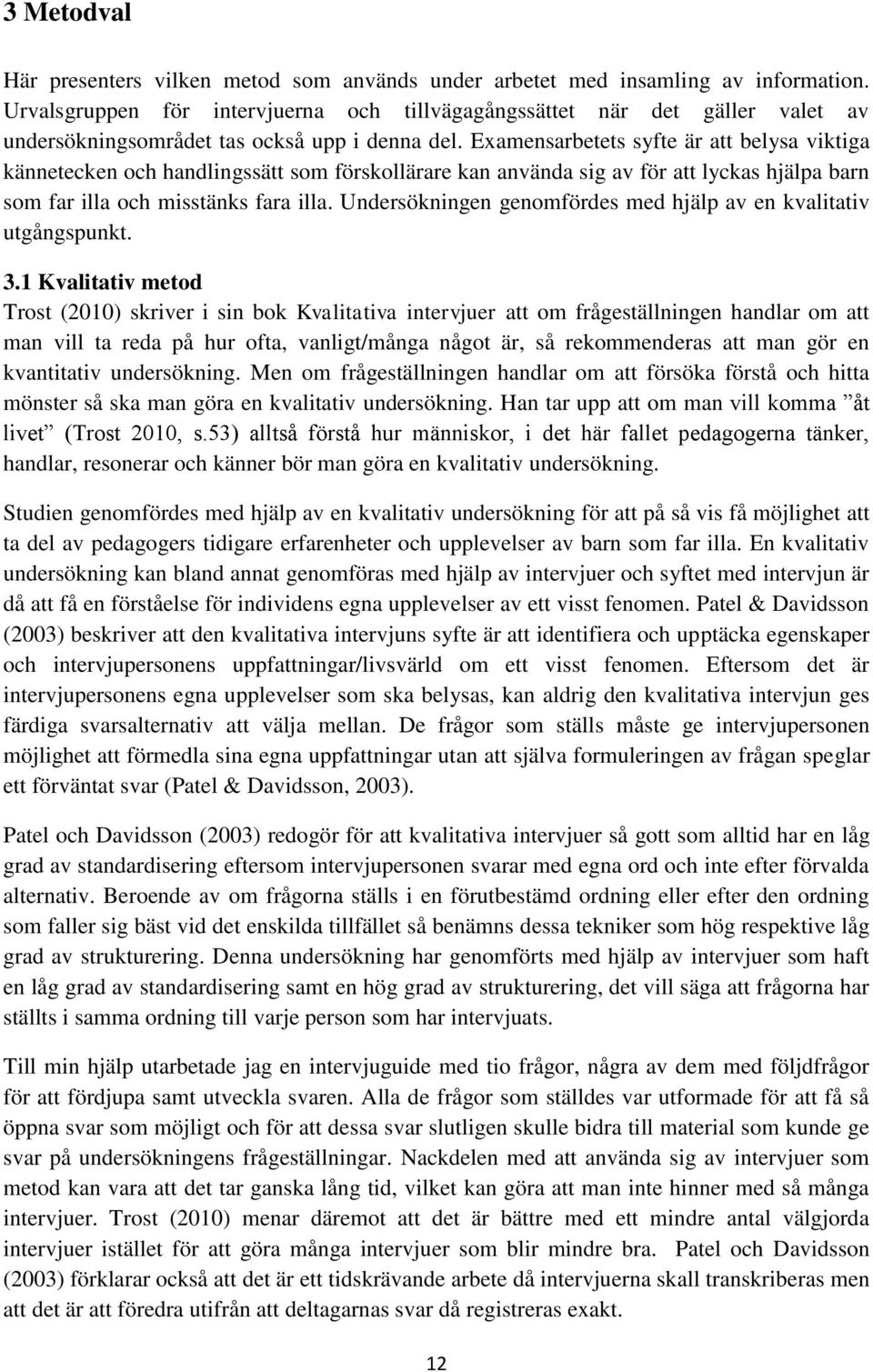 Examensarbetets syfte är att belysa viktiga kännetecken och handlingssätt som förskollärare kan använda sig av för att lyckas hjälpa barn som far illa och misstänks fara illa.