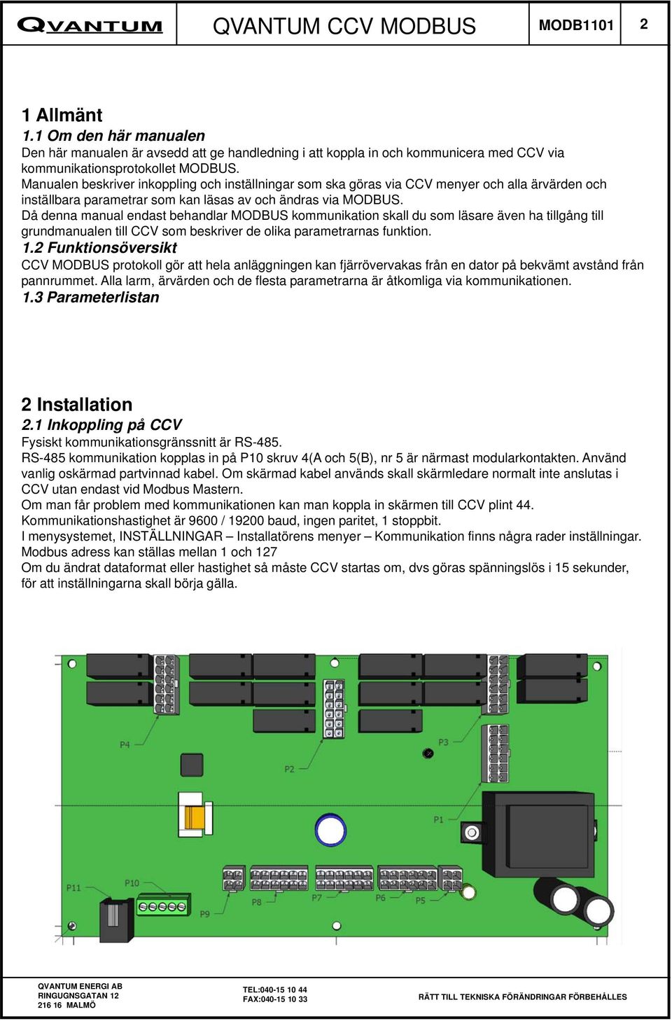 Då denna manual endast behandlar MODBUS kommunikation skall du som läsare även ha tillgång till grundmanualen till CCV som beskriver de olika parametrarnas funktion. 1.