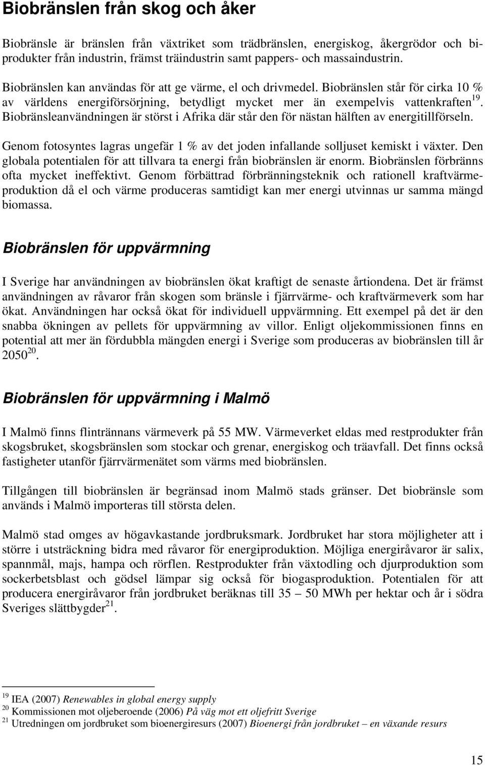 Biobränsleanvändningen är störst i Afrika där står den för nästan hälften av energitillförseln. Genom fotosyntes lagras ungefär 1 % av det joden infallande solljuset kemiskt i växter.