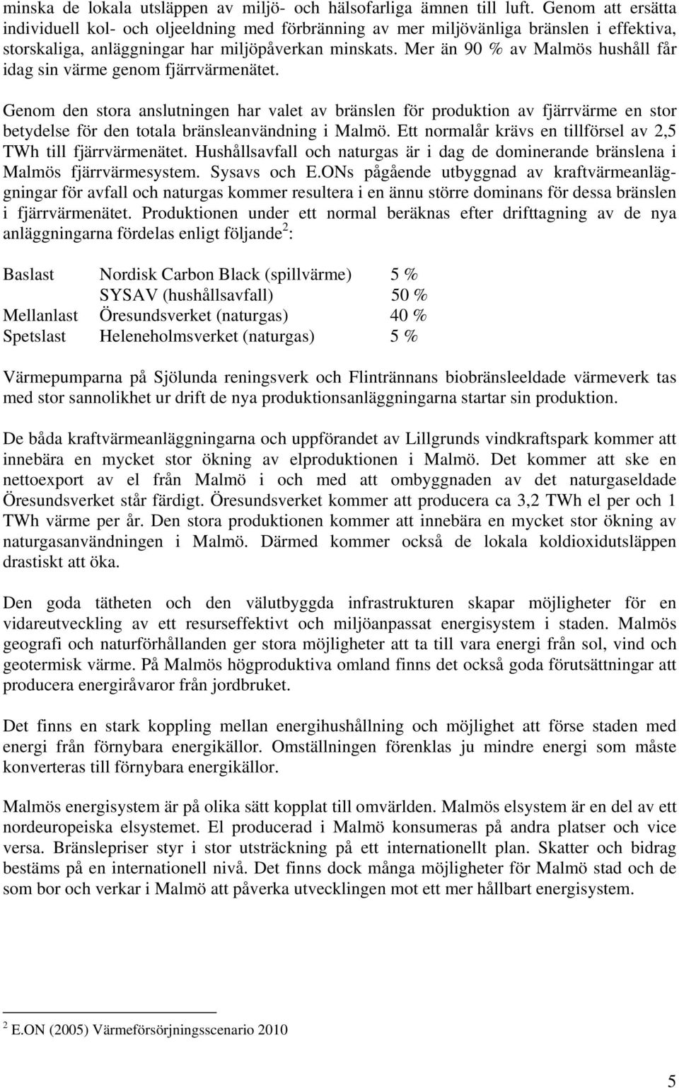 Mer än 90 % av Malmös hushåll får idag sin värme genom fjärrvärmenätet.