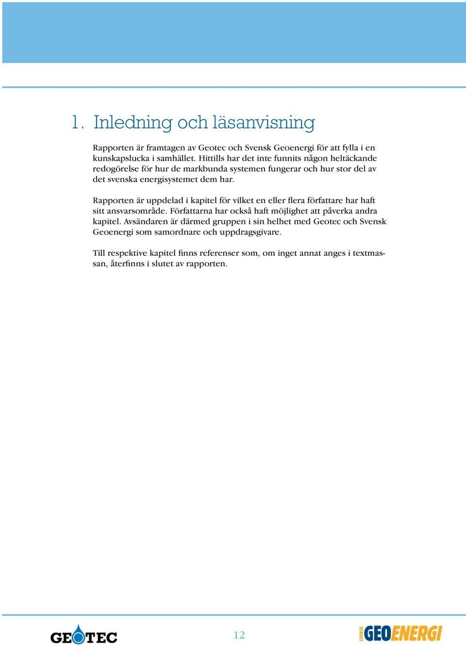 Rapporten är uppdelad i kapitel för vilket en eller flera författare har haft sitt ansvarsområde. Författarna har också haft möjlighet att påverka andra kapitel.