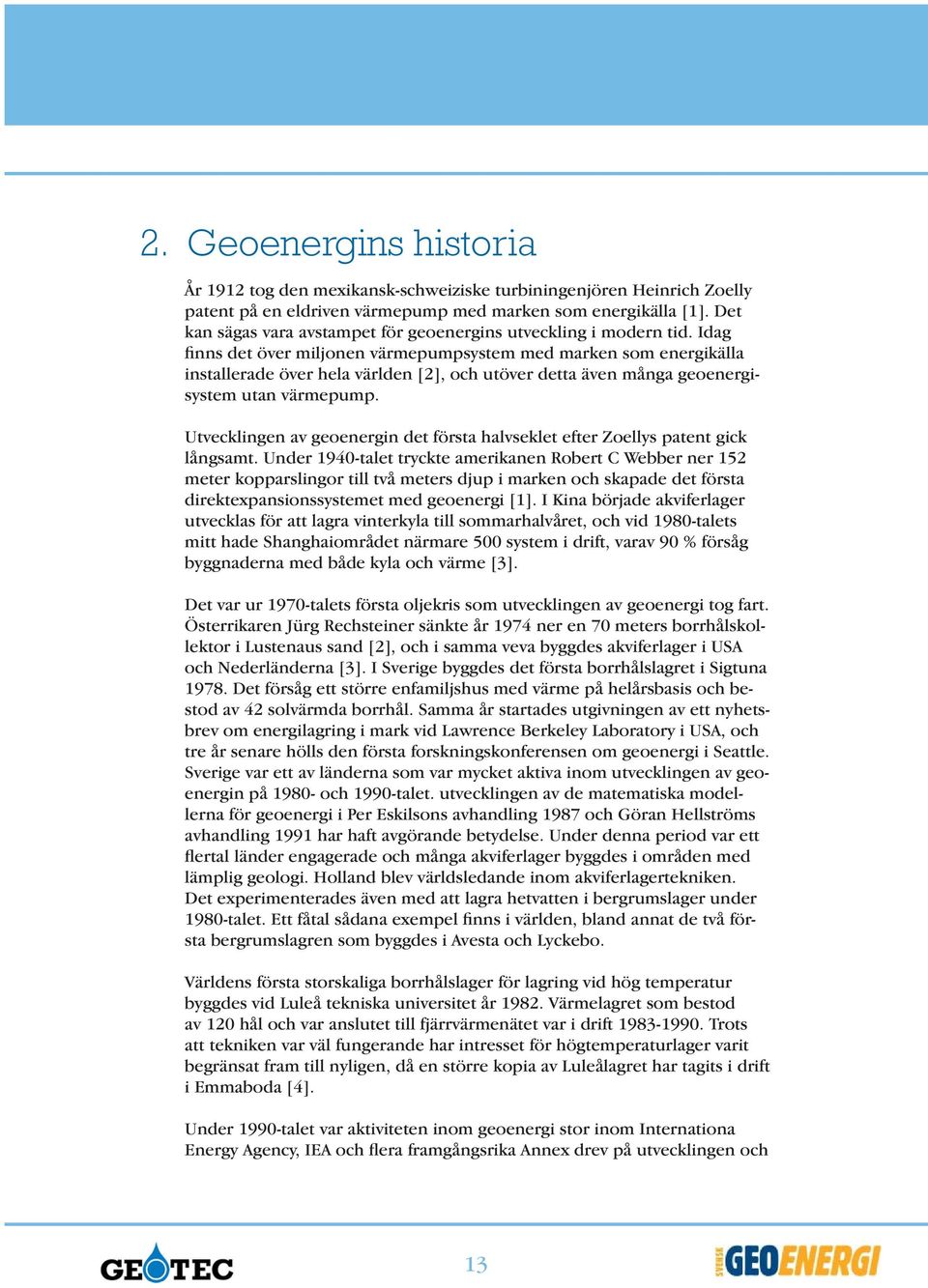 Idag finns det över miljonen värmepumpsystem med marken som energikälla installerade över hela världen [2], och utöver detta även många geoenergisystem utan värmepump.