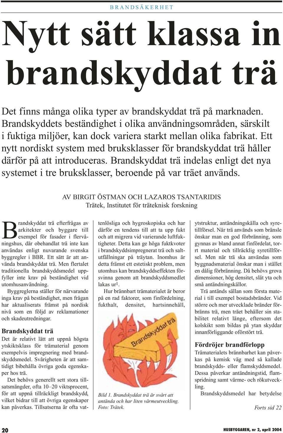 Ett nytt nordiskt system med bruksklasser för brandskyddat trä håller därför på att introduceras. Brandskyddat trä indelas enligt det nya systemet i tre bruksklasser, beroende på var träet används.