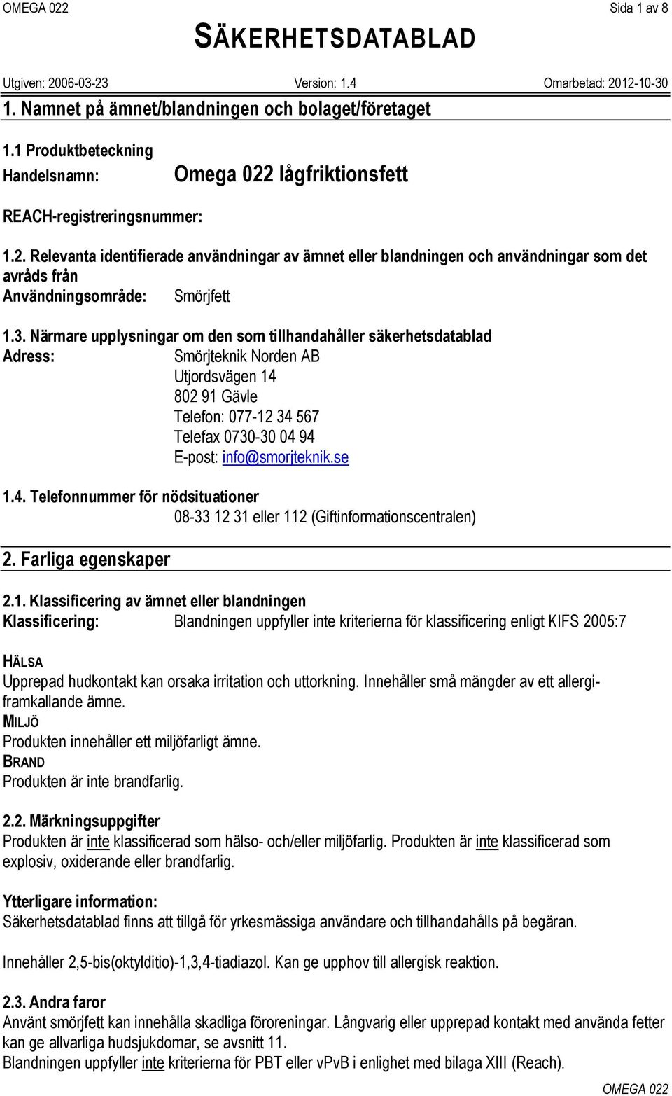 Närmare upplysningar om den som tillhandahåller säkerhetsdatablad Adress: Smörjteknik Norden AB Utjordsvägen 14 802 91 Gävle Telefon: 077-12 34 567 Telefax 0730-30 04 94 E-post: info@smorjteknik.se 1.