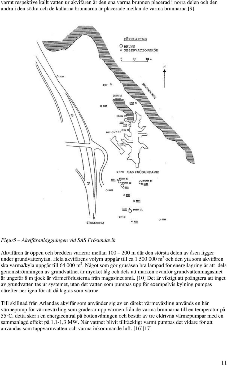 Hela akvifärens volym uppgår till ca 1 500 000 m 3 och den yta som akvifären ska värma/kyla uppgår till 64 000 m 2.