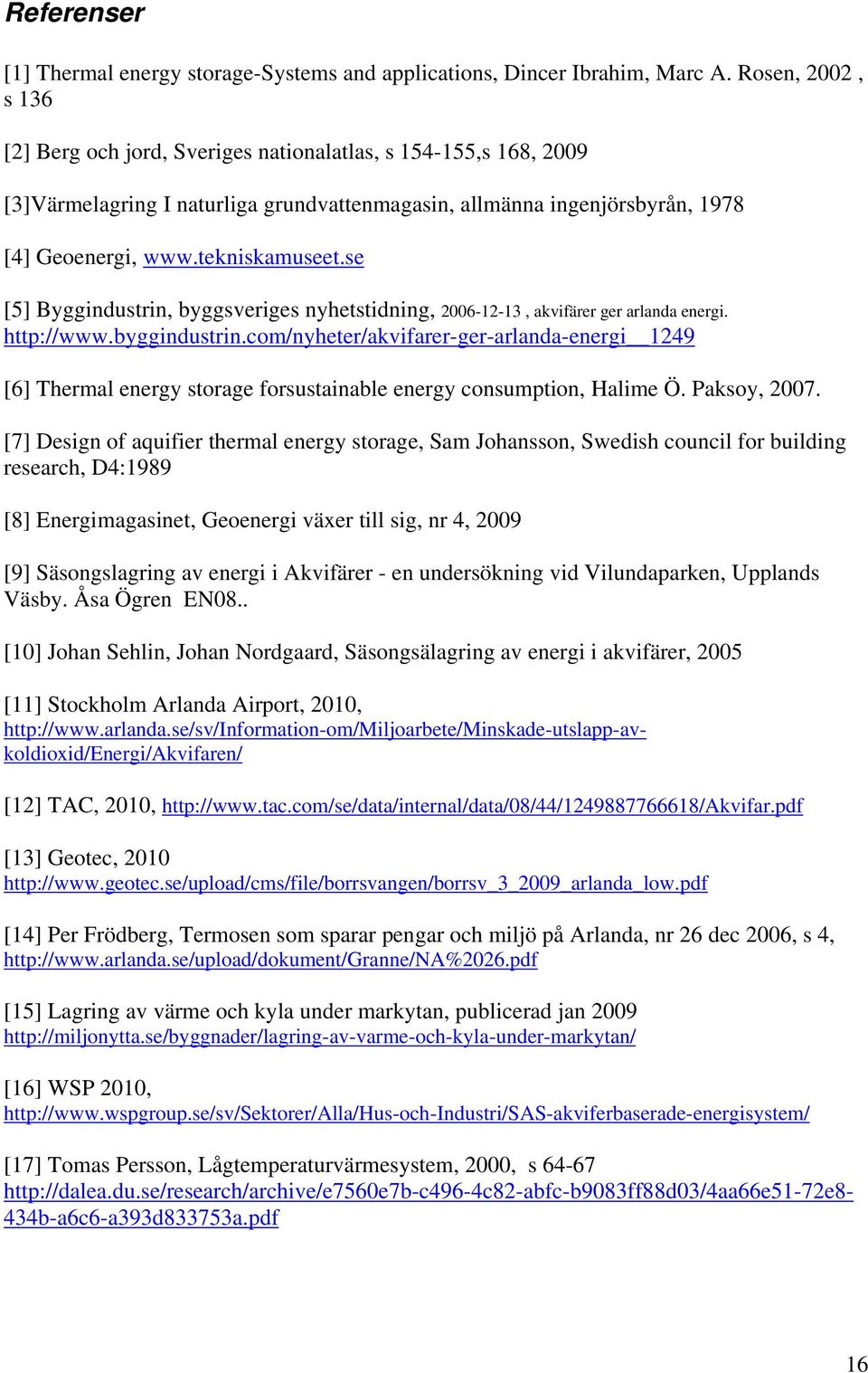 se [5] Byggindustrin, byggsveriges nyhetstidning, 2006-12-13, akvifärer ger arlanda energi. http://www.byggindustrin.