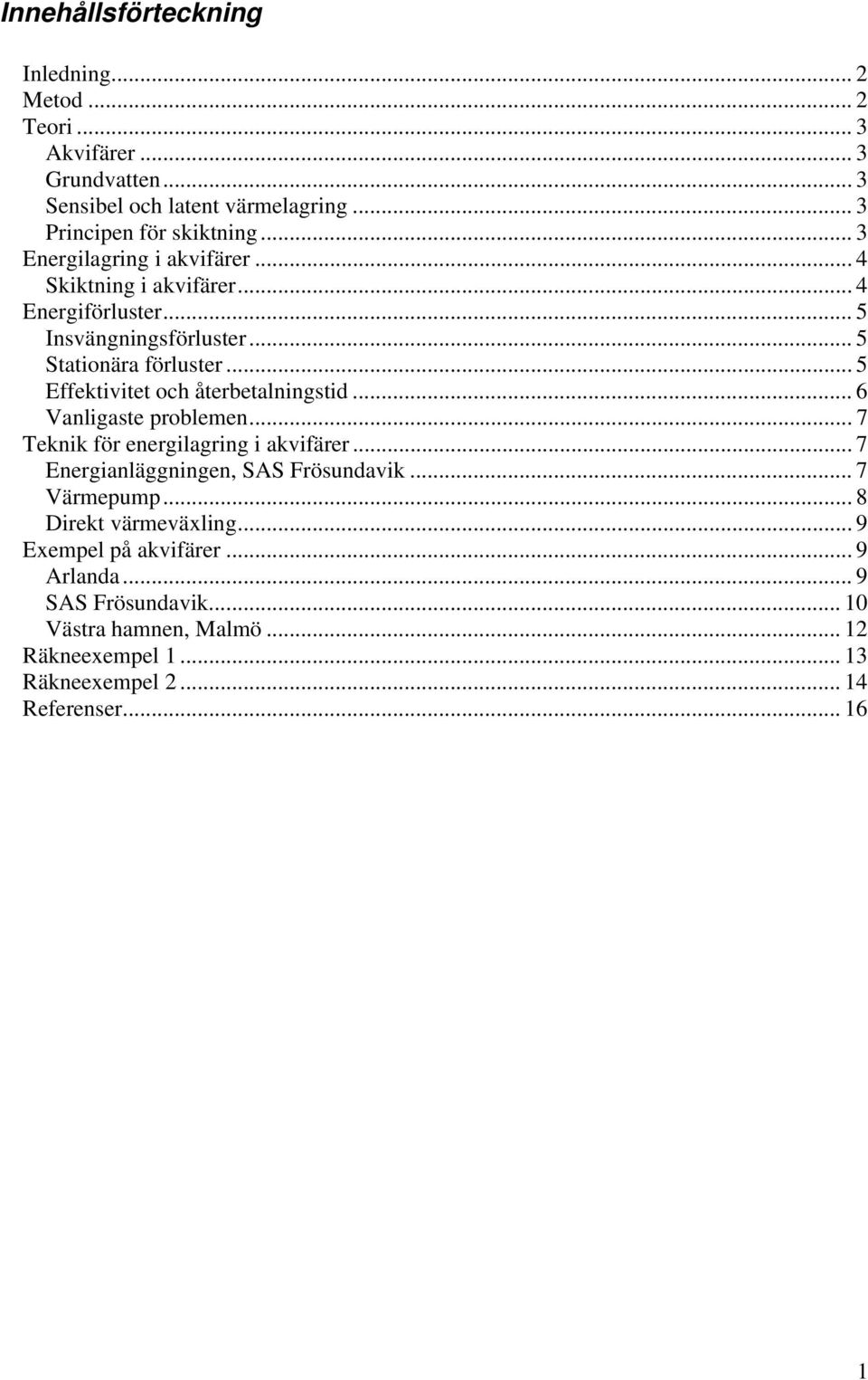 .. 5 Effektivitet och återbetalningstid... 6 Vanligaste problemen... 7 Teknik för energilagring i akvifärer... 7 Energianläggningen, SAS Frösundavik.