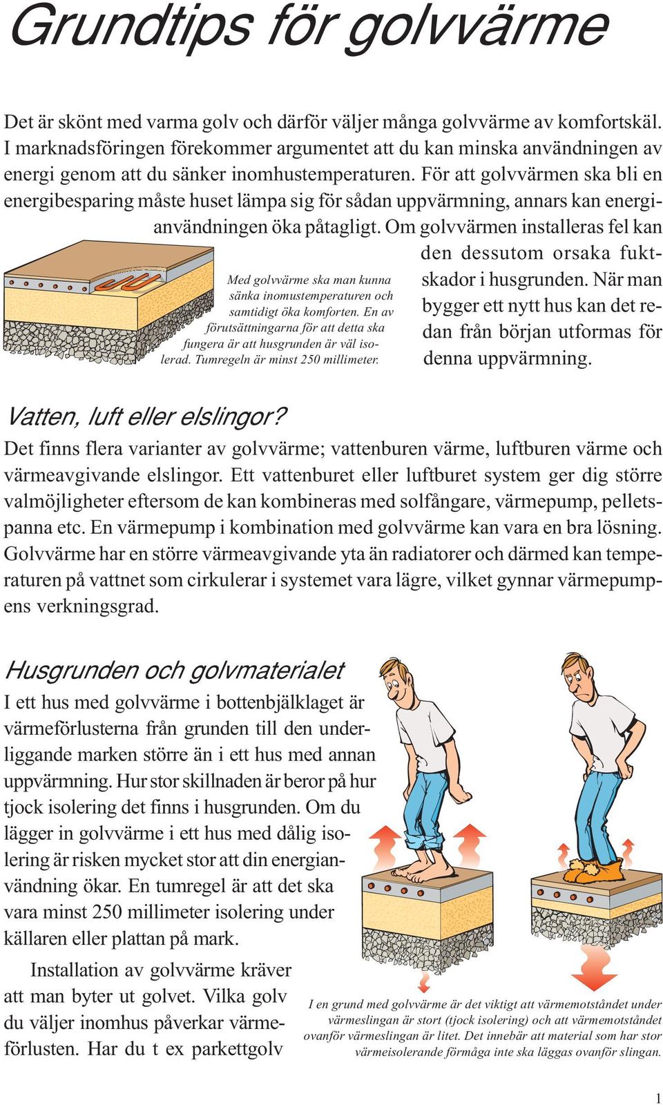 I marknadsföringen förekommer argumentet att du kan minska användningen av energi genom att du sänker inomhustemperaturen.