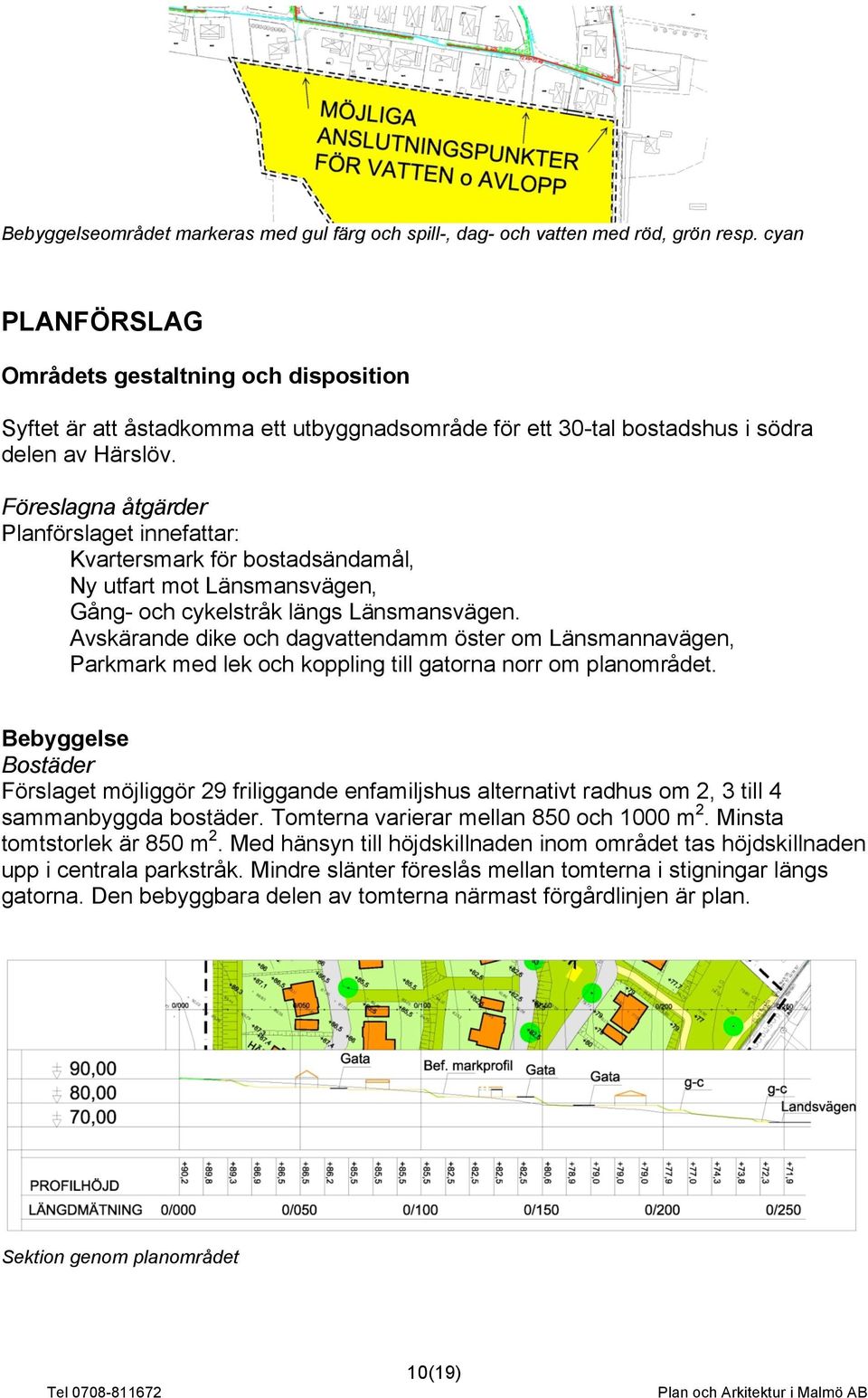 Föreslagna åtgärder Planförslaget innefattar: Kvartersmark för bostadsändamål, Ny utfart mot Länsmansvägen, Gång- och cykelstråk längs Länsmansvägen.