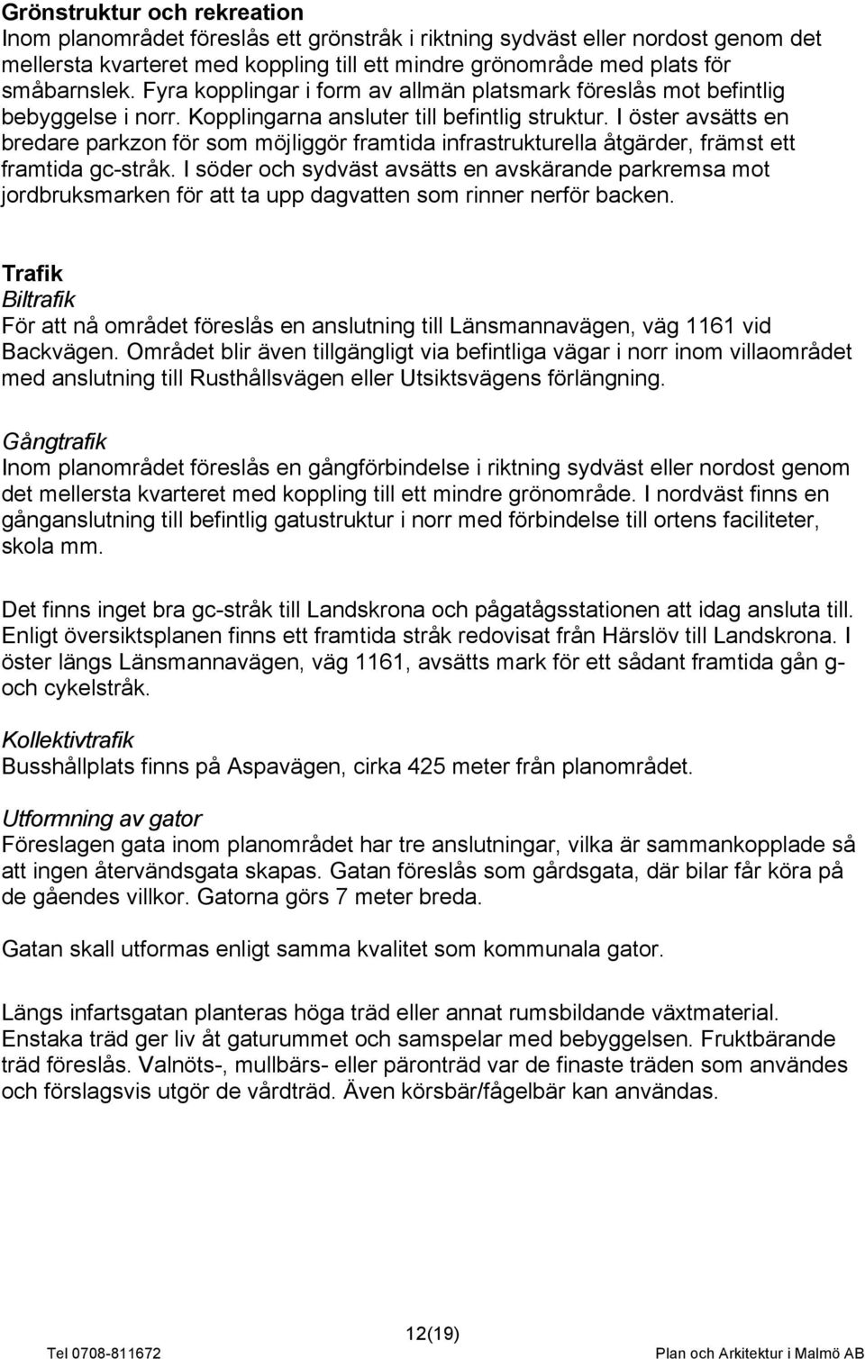 I öster avsätts en bredare parkzon för som möjliggör framtida infrastrukturella åtgärder, främst ett framtida gc-stråk.