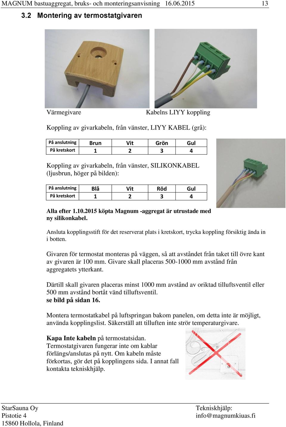 givarkabeln, från vänster, SILIKONKABEL (ljusbrun, höger på bilden): På anslutning Blå Vit Röd Gul På kretskort 1 2 3 4 Alla efter 1.10.2015 köpta Magnum -aggregat är utrustade med ny silikonkabel.