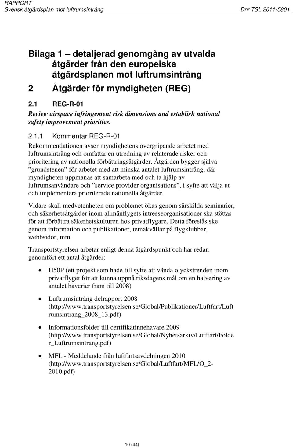 Åtgärden bygger själva grundstenen för arbetet med att minska antalet luftrumsintrång, där myndigheten uppmanas att samarbeta med och ta hjälp av luftrumsanvändare och service provider organisations,