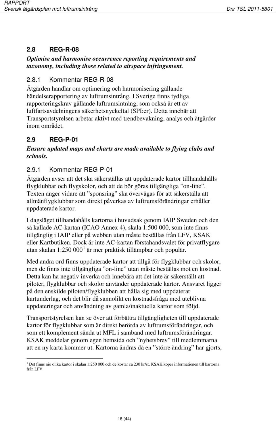 Detta innebär att Transportstyrelsen arbetar aktivt med trendbevakning, analys och åtgärder inom området. 2.9 