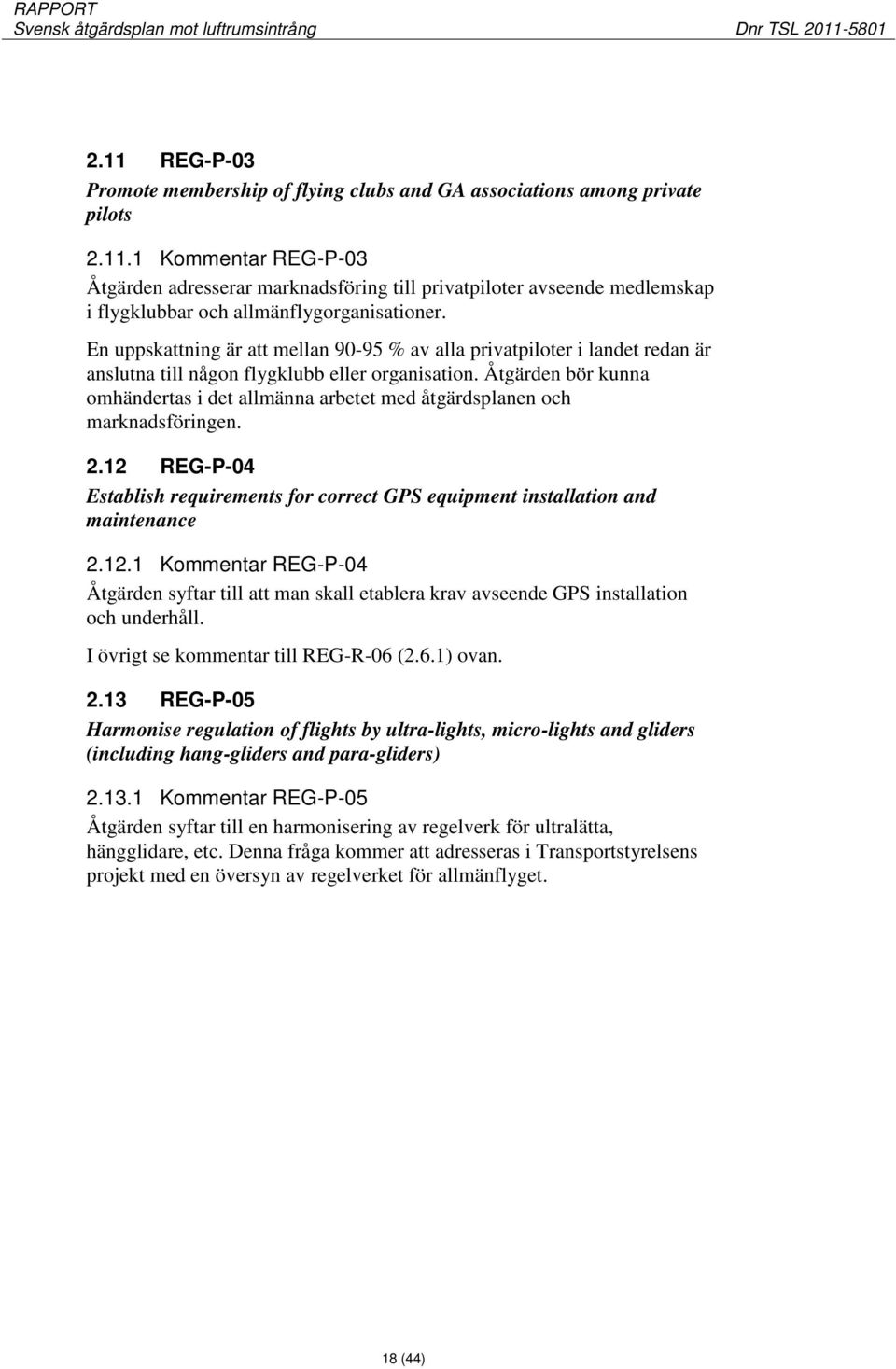 Åtgärden bör kunna omhändertas i det allmänna arbetet med åtgärdsplanen och marknadsföringen. 2.12 