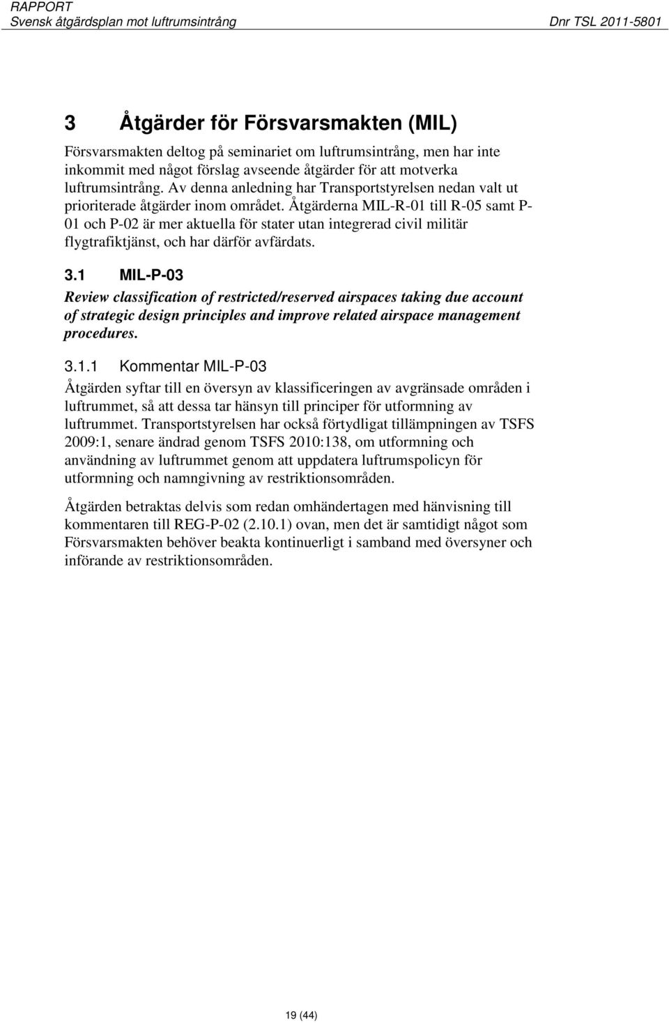 Åtgärderna MIL-R-01 till R-05 samt P- 01 och P-02 är mer aktuella för stater utan integrerad civil militär flygtrafiktjänst, och har därför avfärdats. 3.