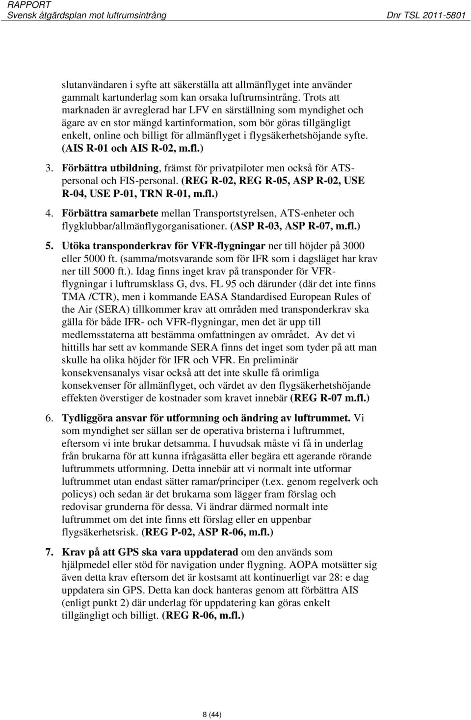 flygsäkerhetshöjande syfte. (AIS R-01 och AIS R-02, m.fl.) 3. Förbättra utbildning, främst för privatpiloter men också för ATSpersonal och FIS-personal.