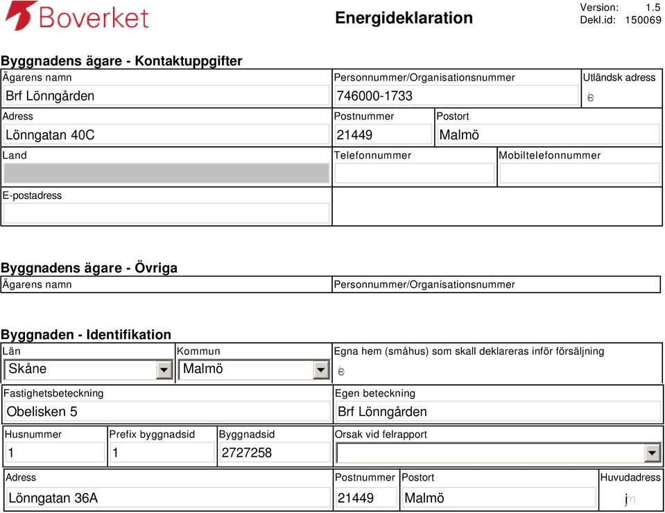 Malmö Utländsk adress gfedc Land Telefonnummer Mobiltelefonnummer E-postadress Byggnadens ägare - Övriga Ägarens namn Personnummer/Organisationsnummer Byggnaden -