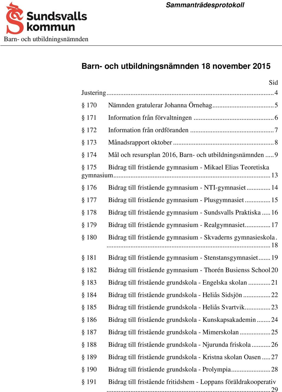 .. 9 175 Bidrag till fristående gymnasium - Mikael Elias Teoretiska gymnasium... 13 176 Bidrag till fristående gymnasium - NTI-gymnasiet... 14 177 Bidrag till fristående gymnasium - Plusgymnasiet.