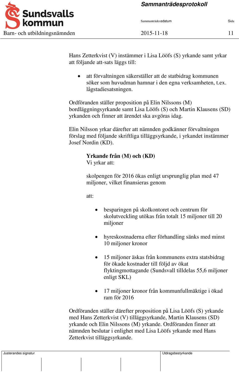 Ordföranden ställer proposition på Elin Nilssons (M) bordläggningsyrkande samt Lisa Lööfs (S) och Martin Klausens (SD) yrkanden och finner att ärendet ska avgöras idag.