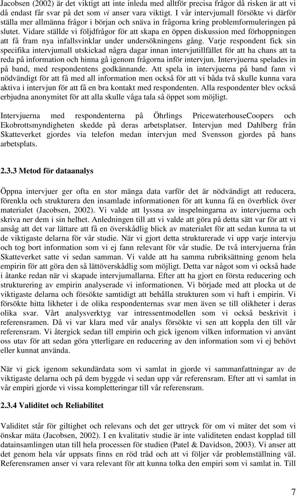 Vidare ställde vi följdfrågor för att skapa en öppen diskussion med förhoppningen att få fram nya infallsvinklar under undersökningens gång.