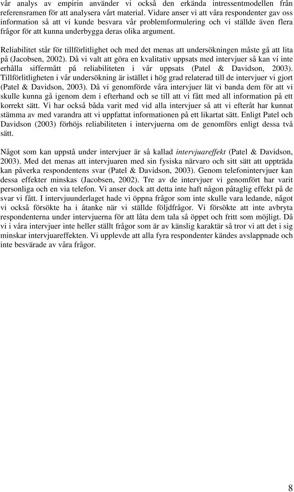 Reliabilitet står för tillförlitlighet och med det menas att undersökningen måste gå att lita på (Jacobsen, 2002).