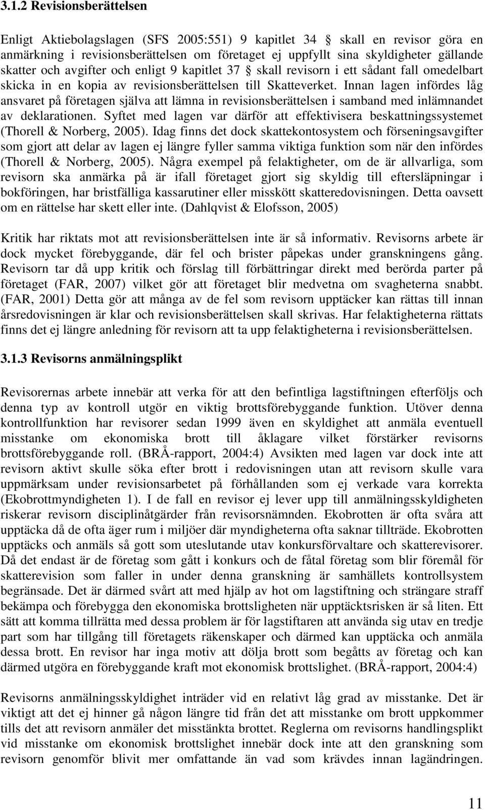 Innan lagen infördes låg ansvaret på företagen själva att lämna in revisionsberättelsen i samband med inlämnandet av deklarationen.