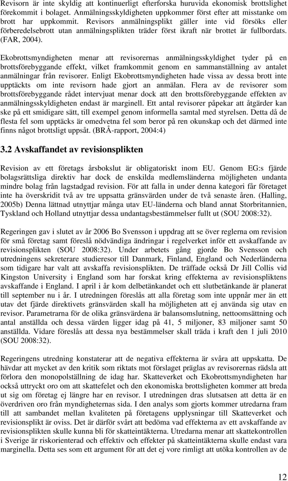 Ekobrottsmyndigheten menar att revisorernas anmälningsskyldighet tyder på en brottsförebyggande effekt, vilket framkommit genom en sammanställning av antalet anmälningar från revisorer.